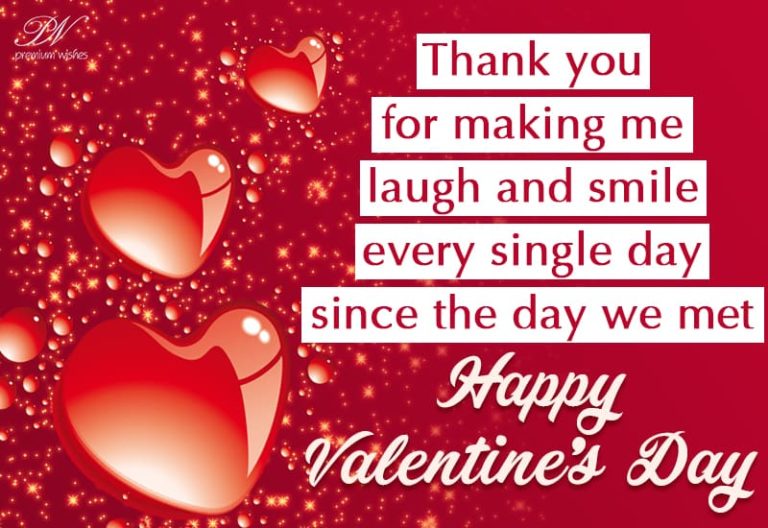 Happy Valentine’s Day – Thank you for making me laugh and smile every single day since the day we met Happy Valentine’s Day – Thank you for making me laugh and smile every single day since the day we met