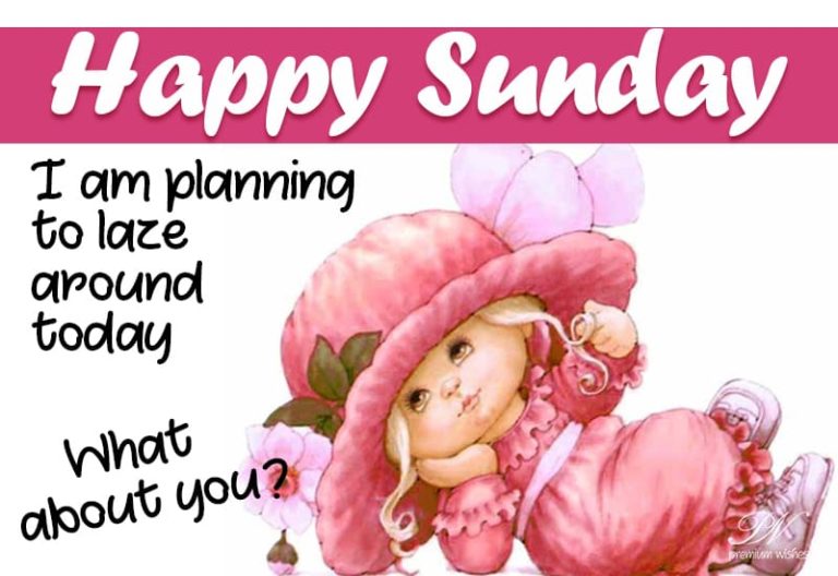 Happy Sunday – I am planning to laze around today – What about you?