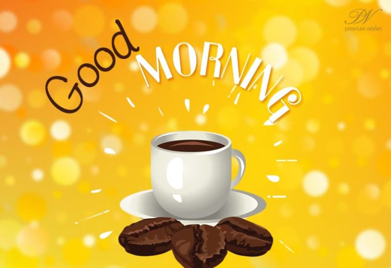 Good Morning – enjoy the coffee and the bright morning