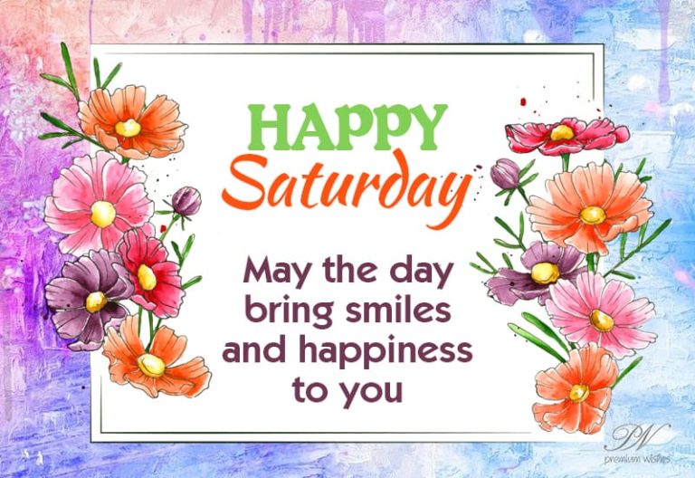 Happy Saturday – May the day bring smiles and happiness to you