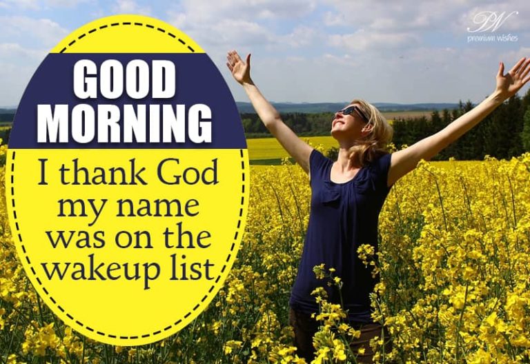 Good Morning – I thank God my name was on the wake up list Good Morning – I thank God my name was on the wake up list