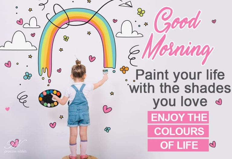 Good Morning – Paint your life with the shades you love – Enjoy the colours of life