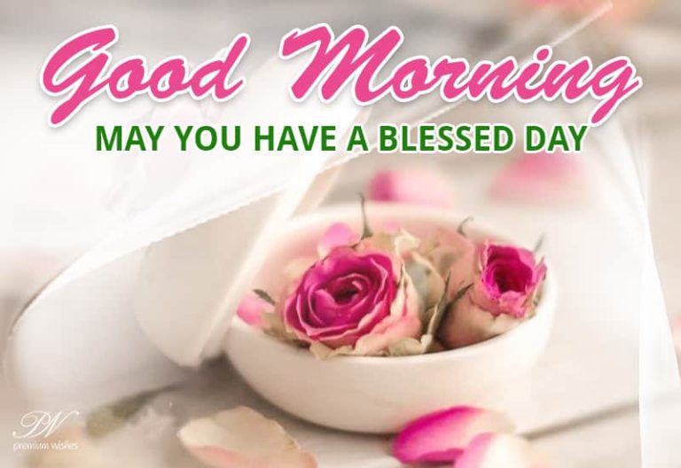 Good Morning – May you have a blessed day full of good memories