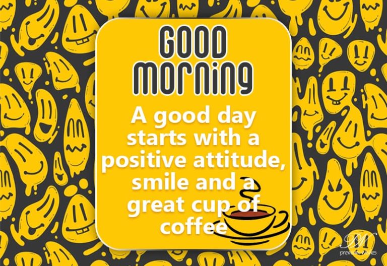 Good Morning – A good day starts with a positive attitude, smile and a great cup of coffee