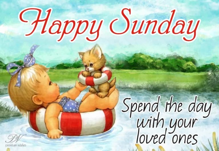 Happy Sunday – Spend the day with your loved ones