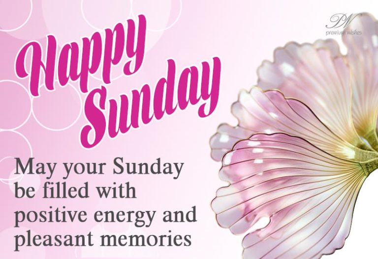 Happy Sunday – May your Sunday be filled with positive energy and pleasant memories