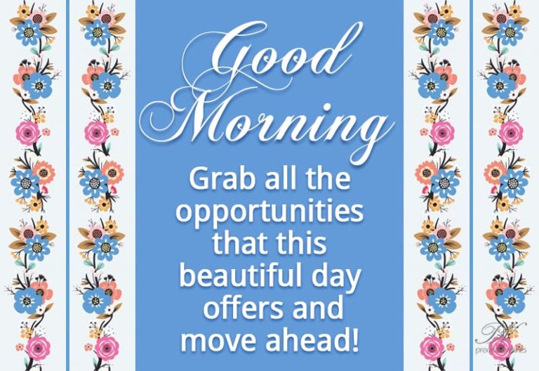 Good Morning – Grab all the opportunities that this beautiful day offers and move ahead