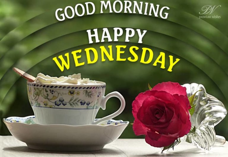 Good Morning – Happy Wednesday – Enjoy your morning tea Good Morning – Happy Wednesday – Enjoy your morning tea