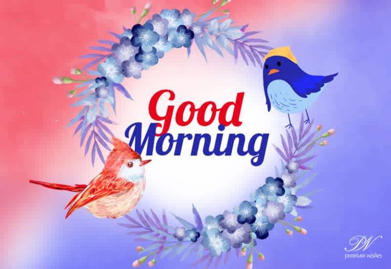 Good Morning – Hear the birds chirping and begin a fresh day Good Morning – Hear the birds chirping and begin a fresh day