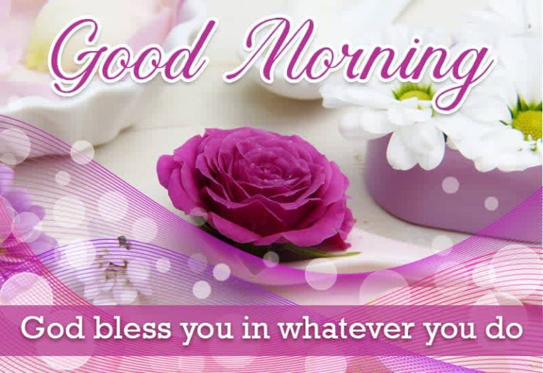 Good Morning – May God bless you in what you do today Good Morning – May God bless you in what you do today
