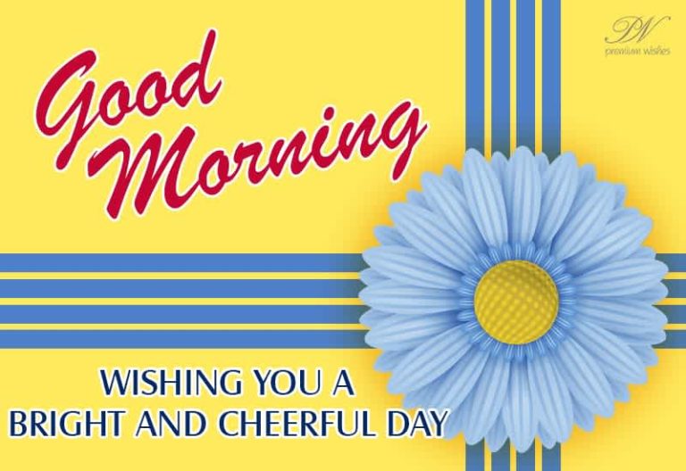 Good Morning – Wish you a bright and cheerful day