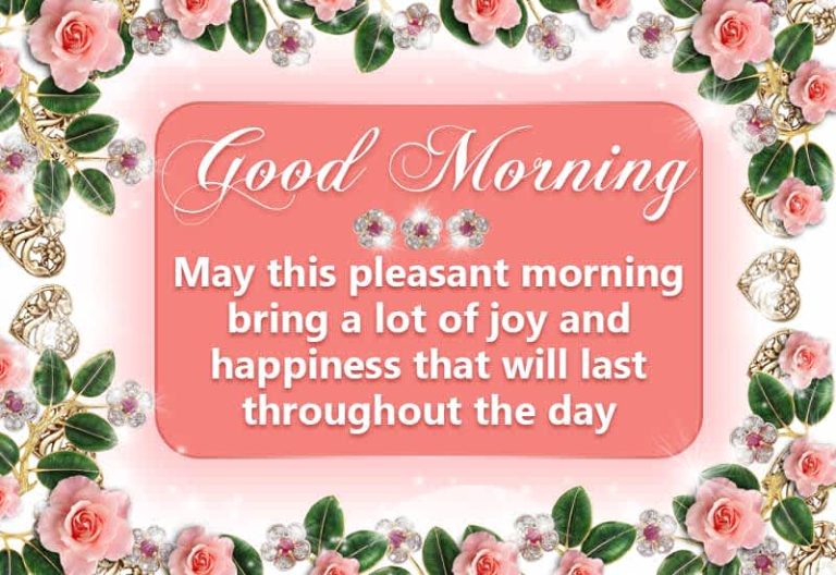 Good Morning – May this pleasant morning bring a lot of joy and happiness that will last throughout the day Good Morning – May this pleasant morning bring a lot of joy and happiness that will last throughout the day