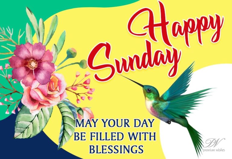 Happy Sunday – May your day be filled with blessings