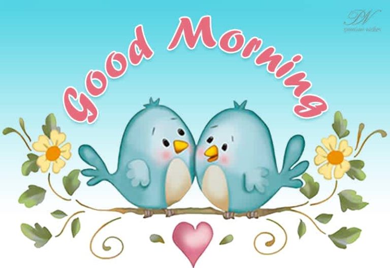 Good Morning – Enjoy the morning hearing the birds chirping