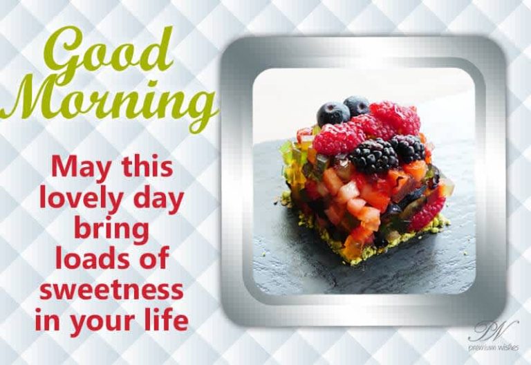 Good Morning – May this lovely day bring loads of sweetness in your life