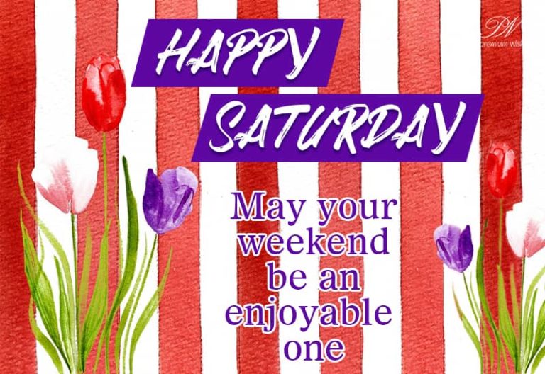 Happy Saturday  – May your weekend be an enjoyable one