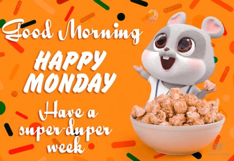 Good Morning – Happy Monday – Have a super duper week