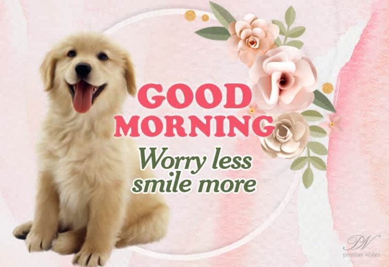 Good Morning Worry less smile more Good Morning Worry less smile more