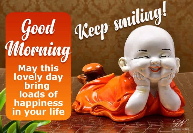 Good Morning _ May this lovely day bring loads of happiness in your life  – keep smiling