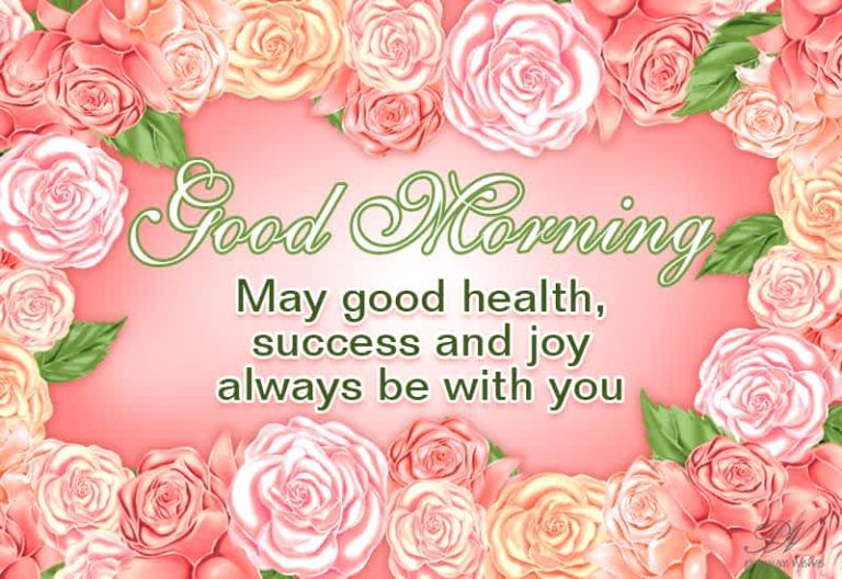 Good Morning  – May good health, success and  joy always be with you