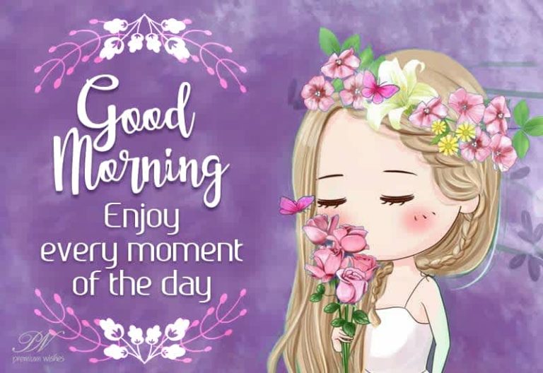 Good Morning – Enjoy every moment of the day Good Morning – Enjoy every moment of the day