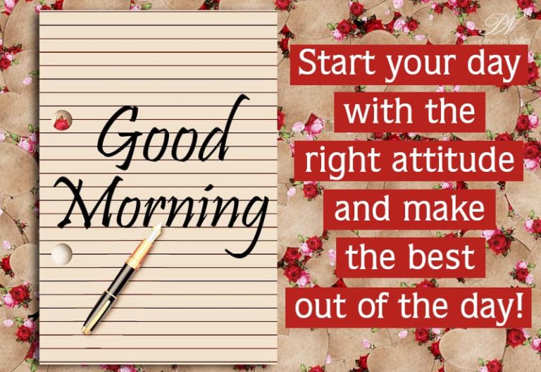 Good Morning – Start your day with the right attitude and make the best out of the day