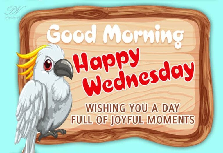 Good Morning – Happy Wednesday – Wishing you a day full of joyful moments
