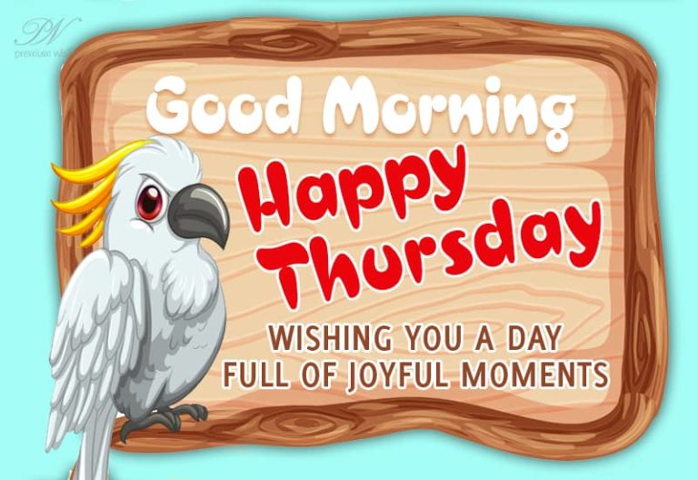 Good Morning – Happy Thursday – Wishing you a day full of joyous moments