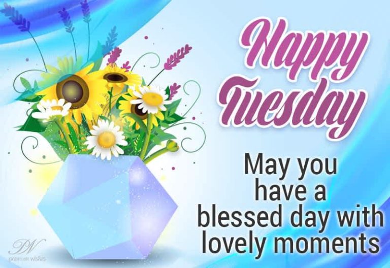 Happy Tuesday – May you have a blessed day with lovely moments Happy Tuesday – May you have a blessed day with lovely moments