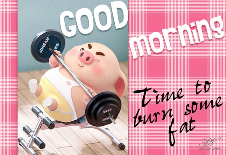 Good Morning – Time to burn some fat Good Morning – Time to burn some fat