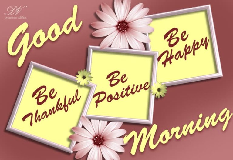 Good Morning – Be Thankful, positive and happy