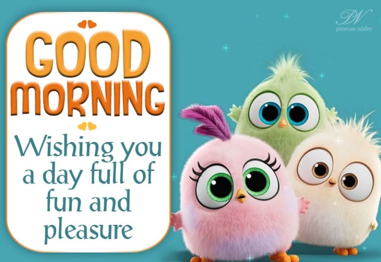 Good Morning – Wishing you a day full of fun and pleasure