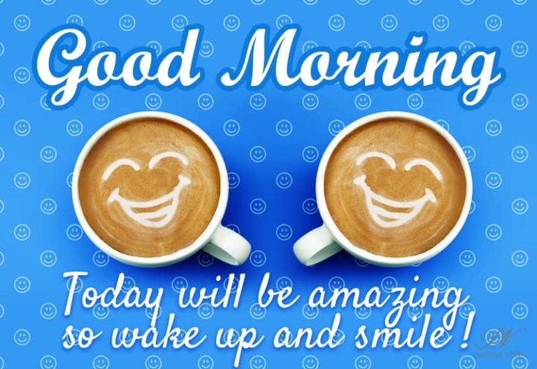 Good Morning – Today will be amazing – so wake up and smile Good Morning – Today will be amazing – so wake up and smile