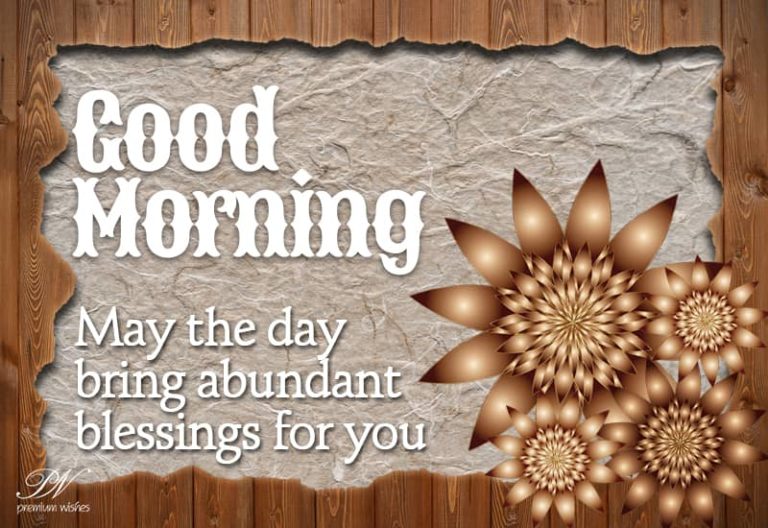 Good Morning – May the day bring abundant blessings for you Good Morning – May the day bring abundant blessings for you