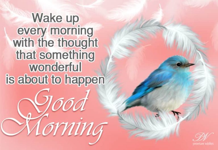 Wake up every morning with the thought that something wonderful is about to happen – Good Morning