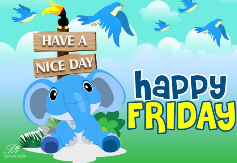 Have a nice day  – Happy Friday Friends