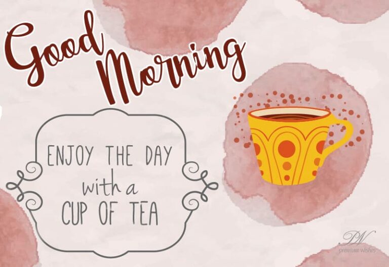 Good Morning – Enjoy the day with a cup of tea