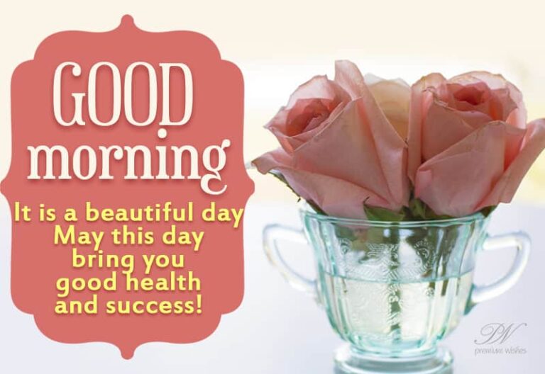 Good Morning – It is a beautiful day – May this day bring you good health and success