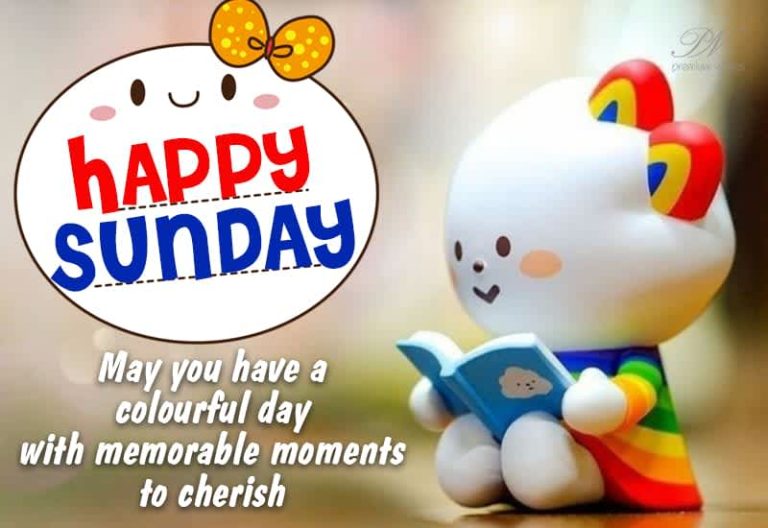 Happy Sunday – May you have a colourful day with memorable moments to cherish
