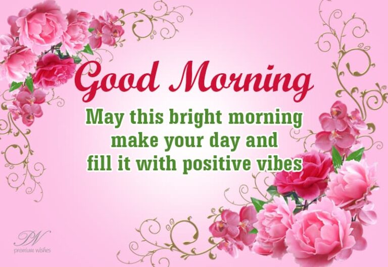 Good Morning – May this bright morning make your day and fill it with positive vibes