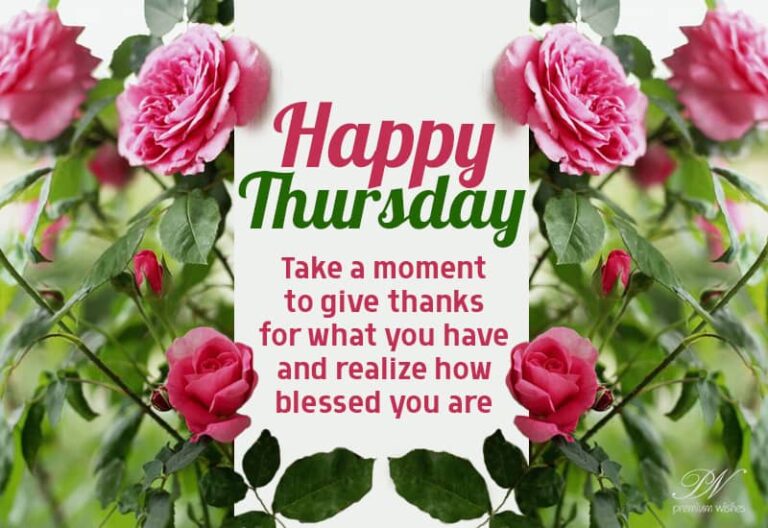 Happy Thursday – Take a moment to give thanks for what you have an realize how blessed you are