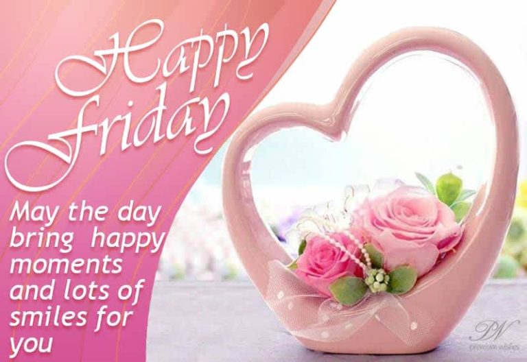 Happy Friday  – May the day bring happy moments and lots of smiles for you