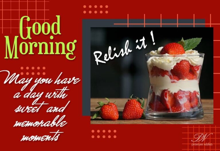Good Morning – May you have a day with sweet and memorable moments