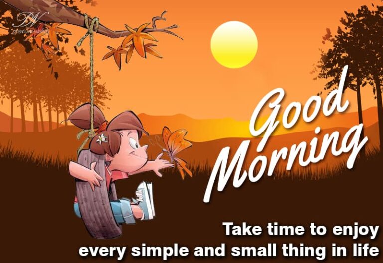 Good Morning – Take time to enjoy every simple and small things in life
