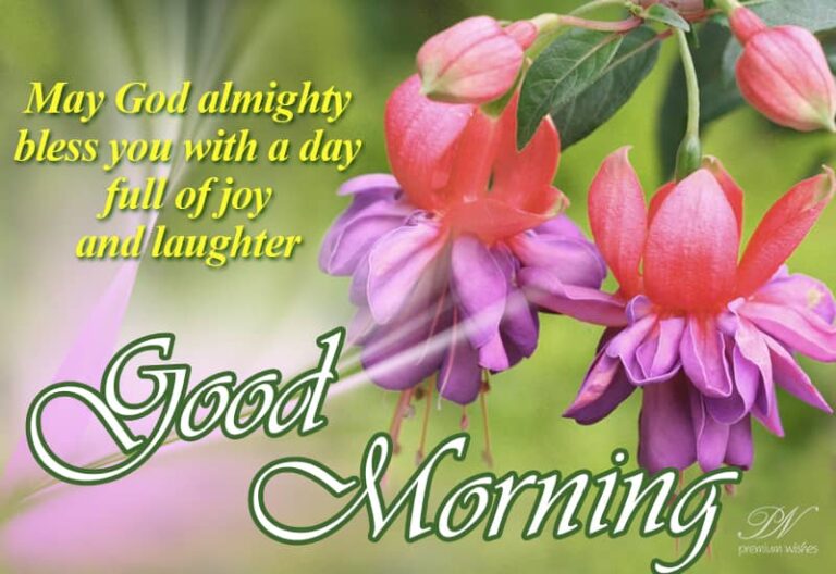 Good Morning – May God almighty bless you with a day full of joy and laughter
