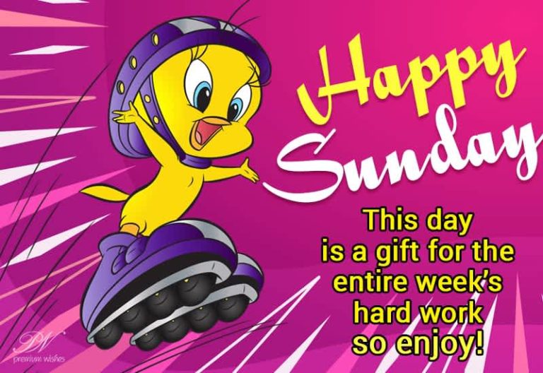 Happy Sunday – This day is a gift for the entire week’s hard work, so enjoy