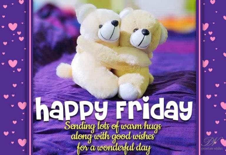 Happy Friday – Sending lots of warm hugs along with good wishes for a wonderful day