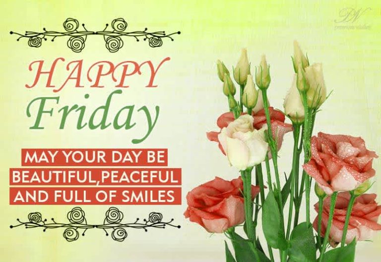 Happy Friday – May your day be beautiful, peaceful and full of smiles