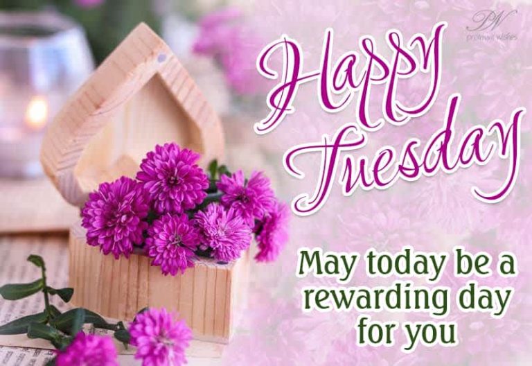 Happy Tuesday – May today be a rewarding day for you