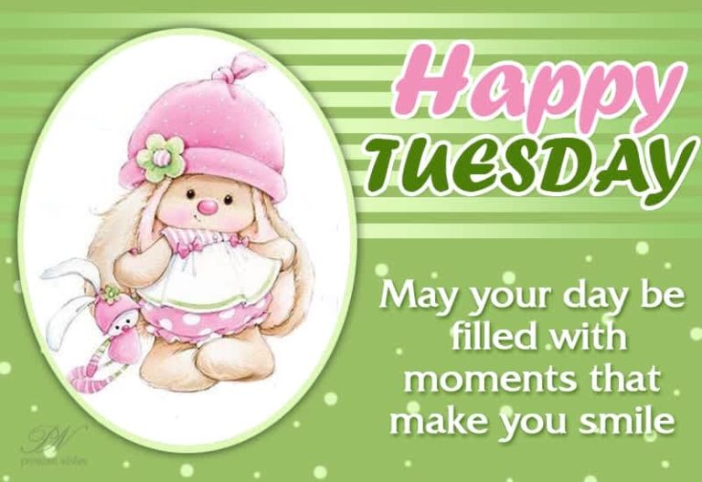 Happy Tuesday – May your day be filled with moments that make you smile